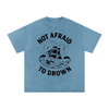 Not Afraid to Drown Tee