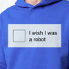 I Wish I Was a Robot Hoodie